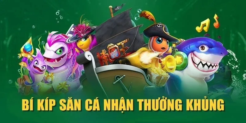 Bí kíp săn cá nhận thưởng khủng