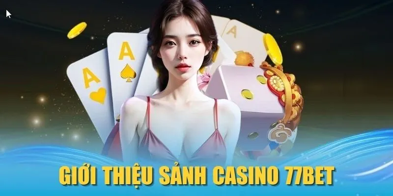 Giới thiệu sảnh Casino 77Bet
